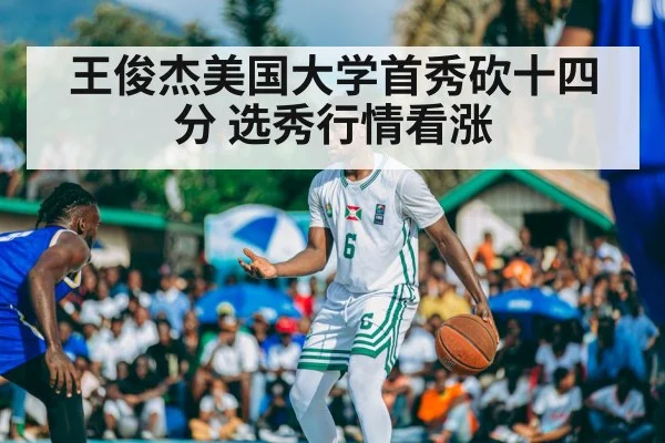 王俊杰美国大学首秀砍十四分 选秀行情看涨