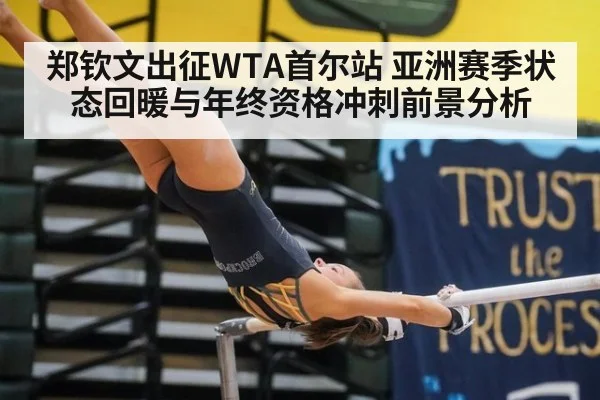 郑钦文出征WTA首尔站 亚洲赛季状态回暖与年终资格冲刺前景分析